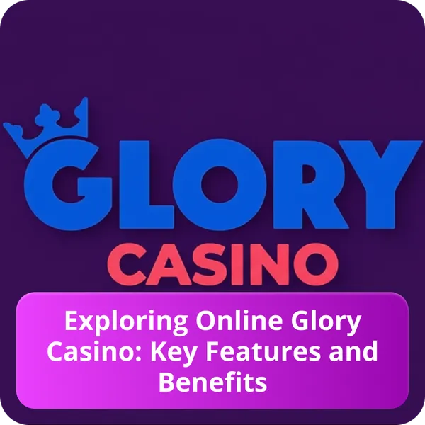 Exploring Online Glory Casino: Key Features and Benefits